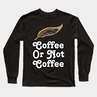 Coffee or not Coffee Shakespeare (Co ffee = to be) Long Sleeve T-Shirt